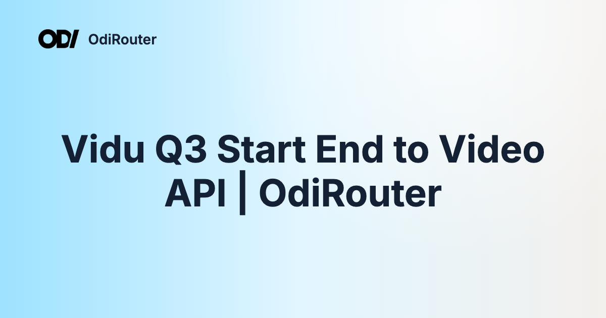 Vidu Q3 Start End to Video API | OdiRouter