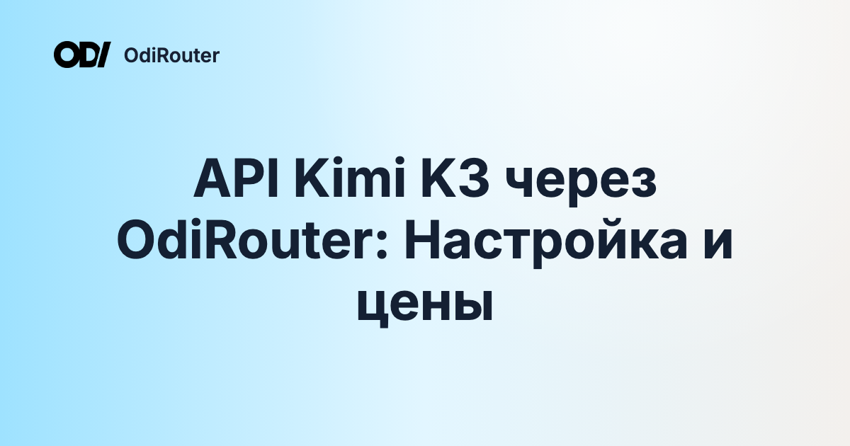 API Kimi K3 через OdiRouter: Настройка и цены