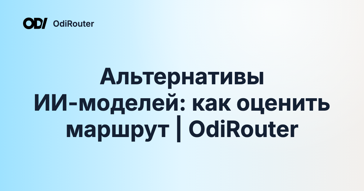 Альтернативы ИИ-моделей: как оценить маршрут | OdiRouter