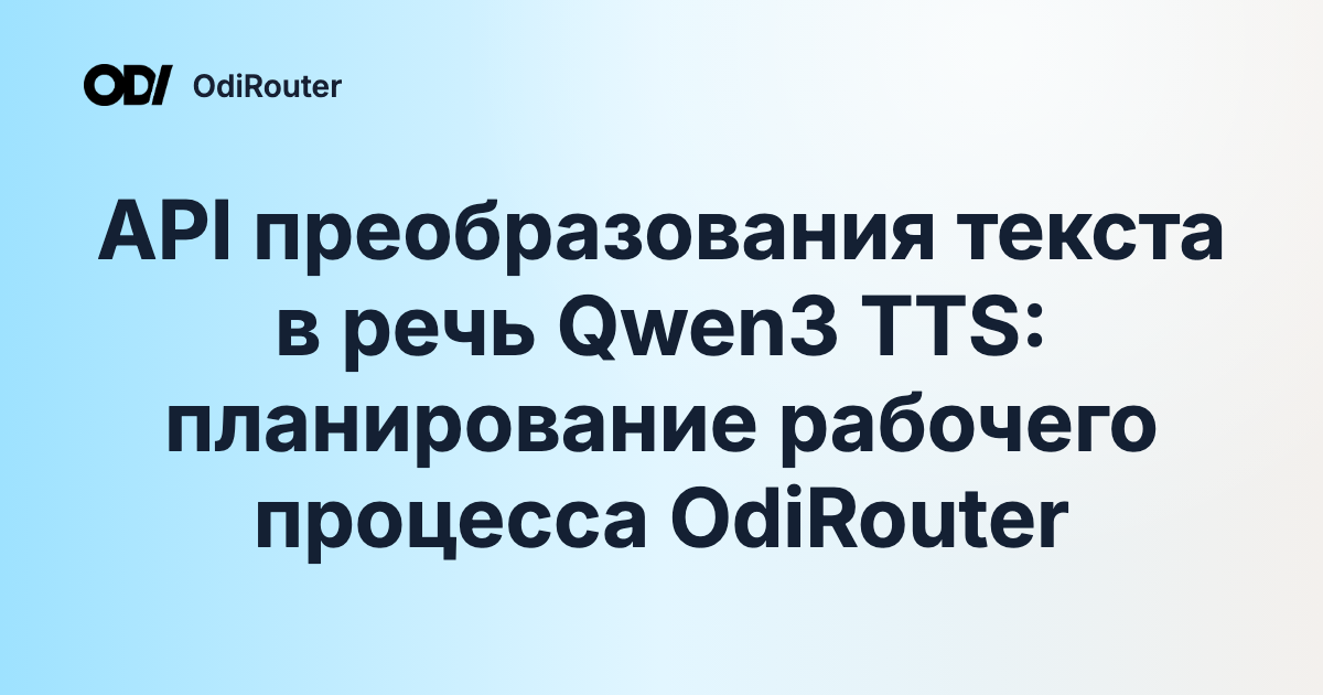 API преобразования текста в речь Qwen3 TTS: планирование рабочего процесса OdiRouter