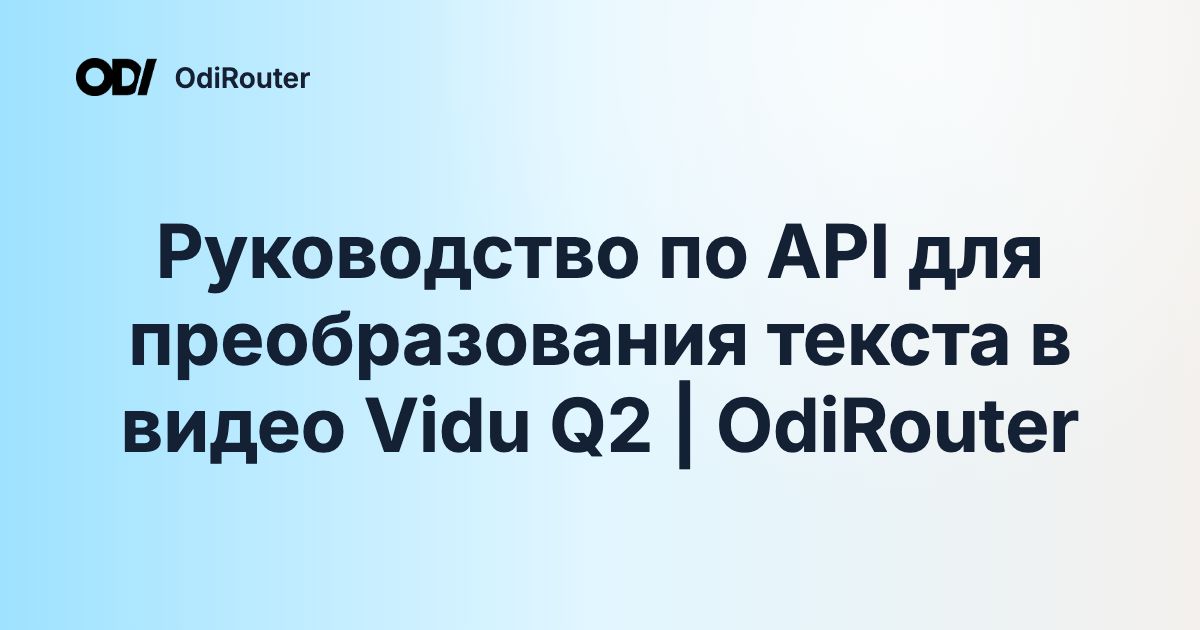Руководство по API для преобразования текста в видео Vidu Q2 | OdiRouter