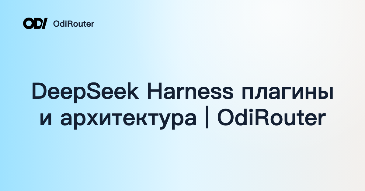 DeepSeek Harness плагины и архитектура | OdiRouter