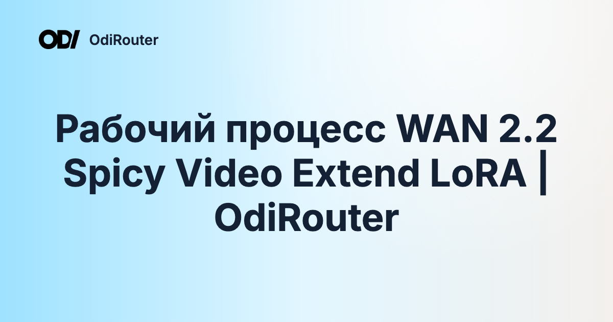 Рабочий процесс WAN 2.2 Spicy Video Extend LoRA | OdiRouter