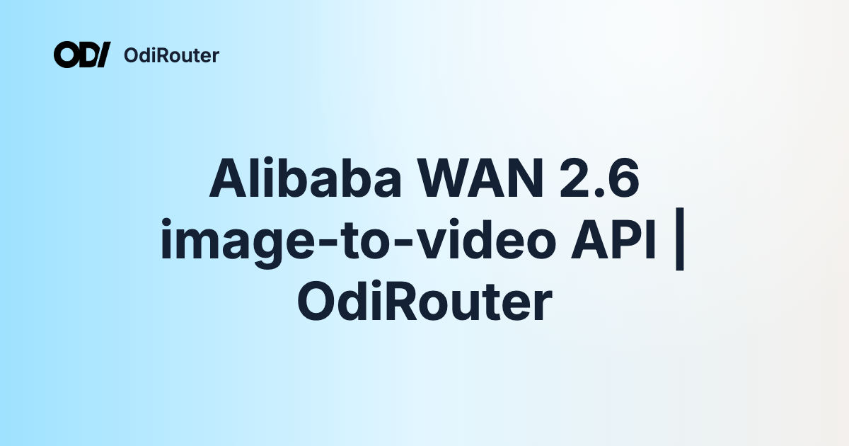Alibaba WAN 2.6 image-to-video API | OdiRouter