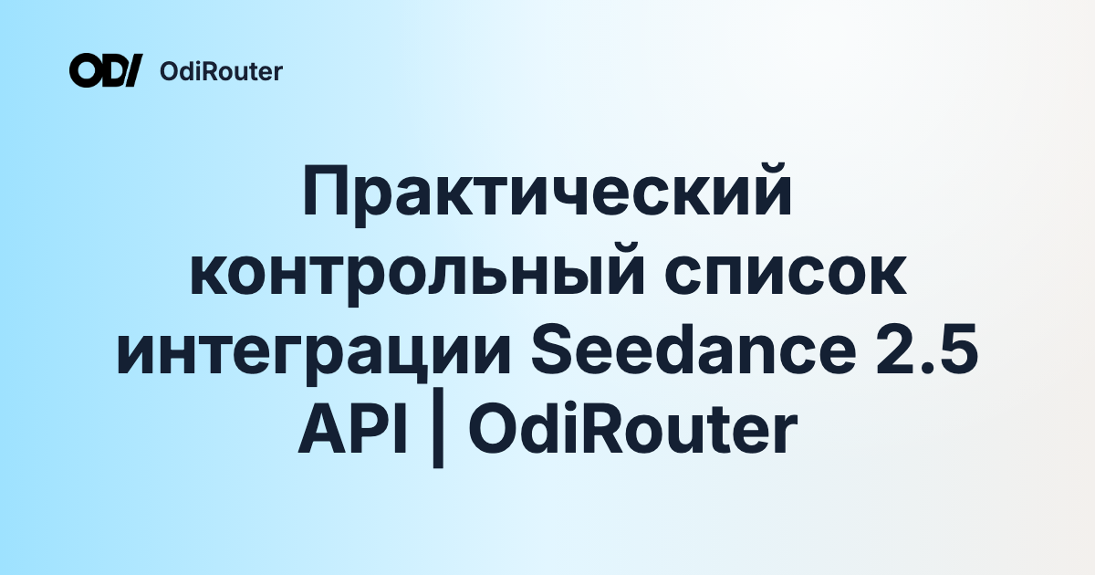 Практический контрольный список интеграции Seedance 2.5 API | OdiRouter