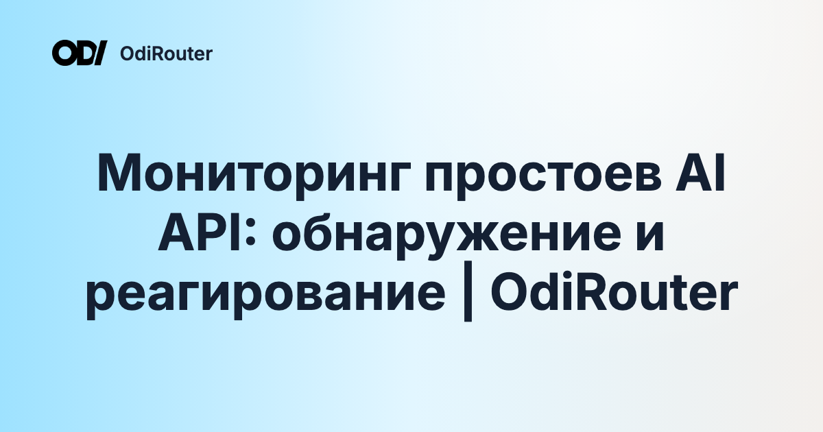 Мониторинг простоев AI API: обнаружение и реагирование | OdiRouter