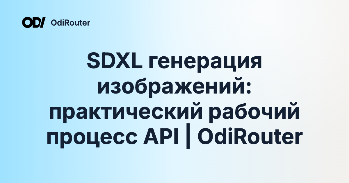 SDXL генерация изображений: практический рабочий процесс API | OdiRouter