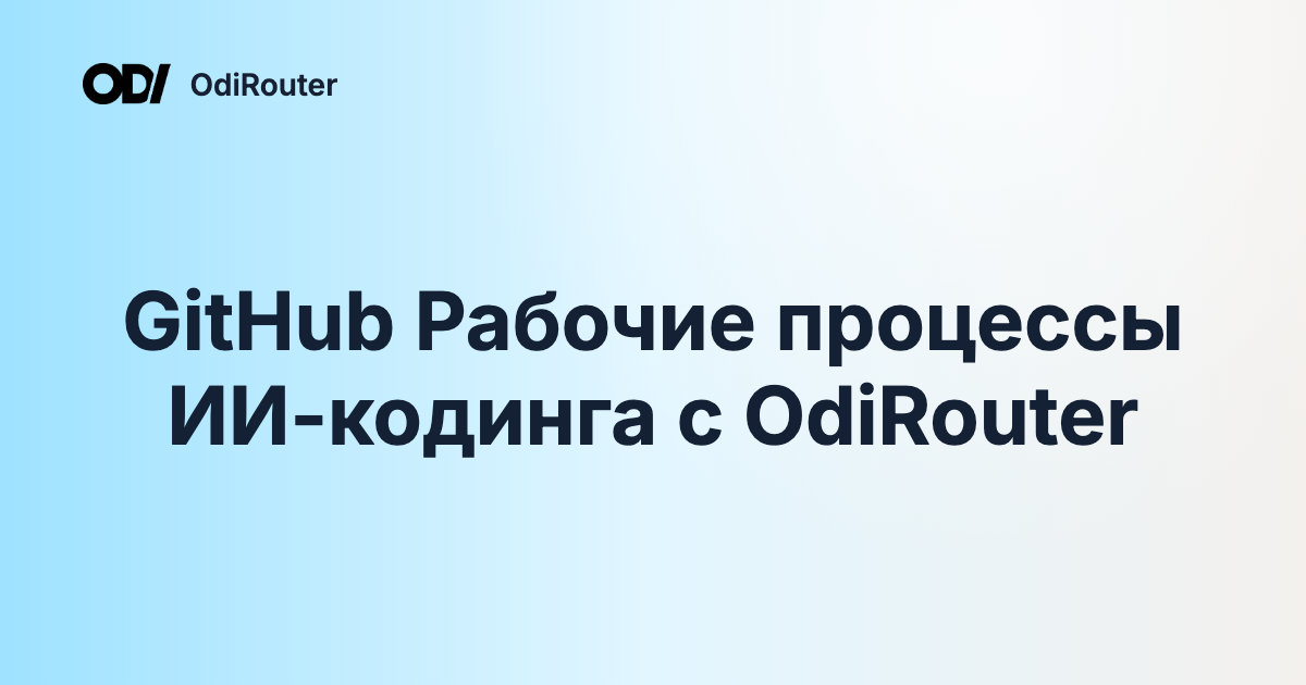 GitHub Рабочие процессы ИИ-кодинга с OdiRouter