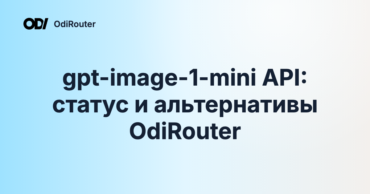 gpt-image-1-mini API: статус и альтернативы OdiRouter