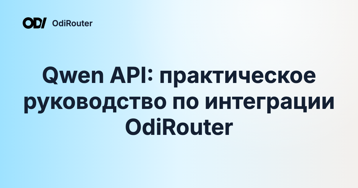 Qwen API: практическое руководство по интеграции OdiRouter
