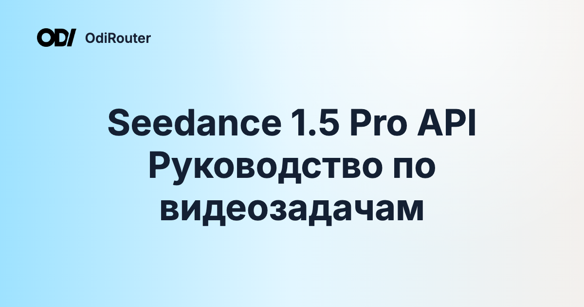 Seedance 1.5 Pro API Руководство по видеозадачам