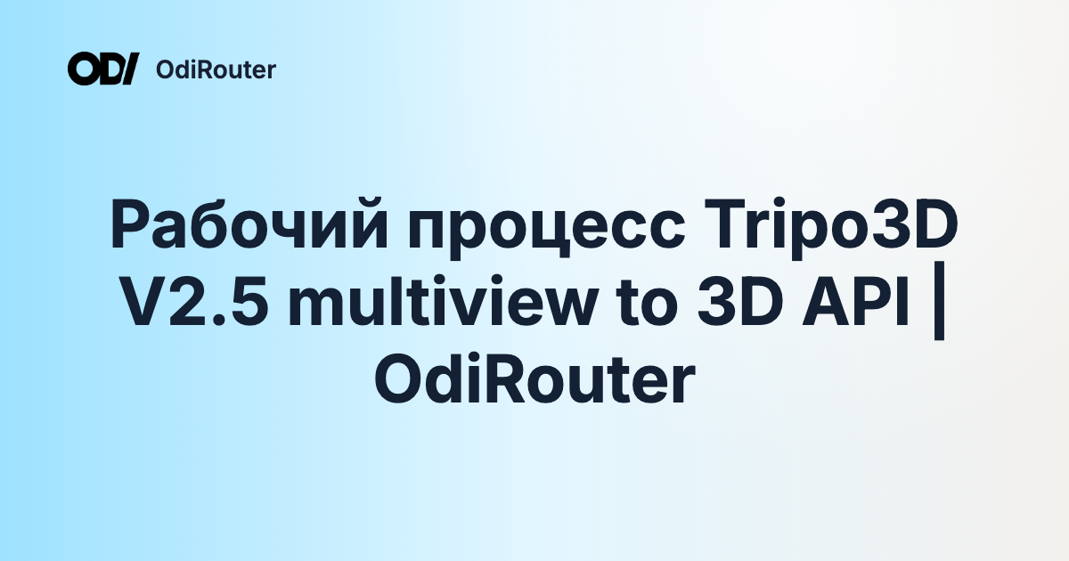 Рабочий процесс Tripo3D V2.5 multiview to 3D API | OdiRouter