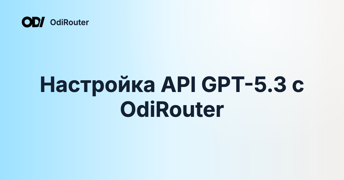 Настройка API GPT-5.3 с OdiRouter