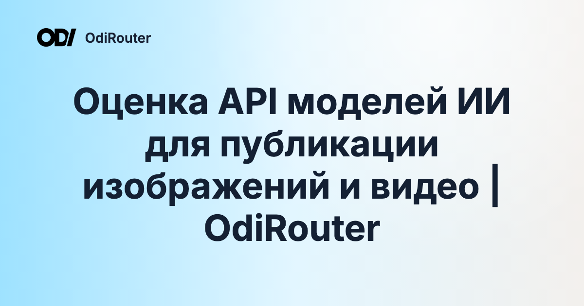 Оценка API моделей ИИ для публикации изображений и видео | OdiRouter