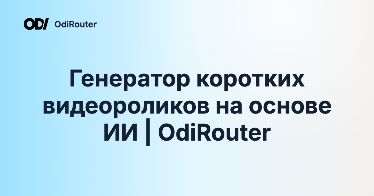 Генератор коротких видеороликов на основе ИИ | OdiRouter