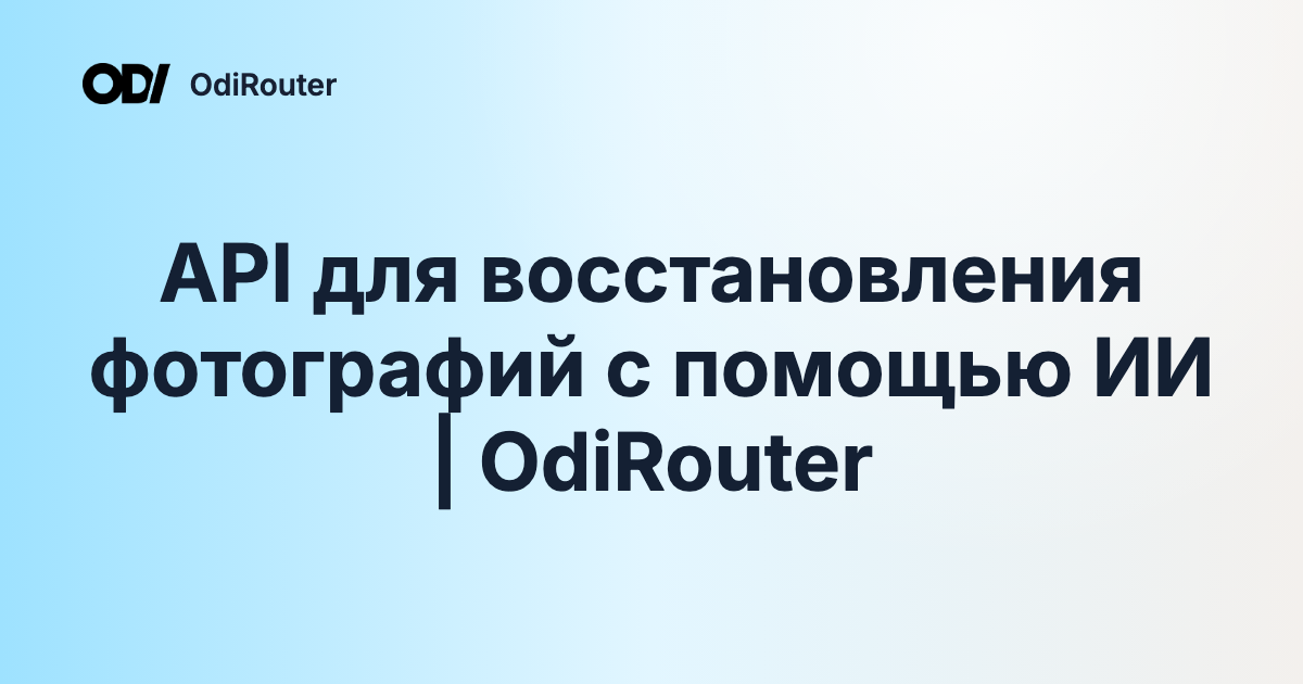 API для восстановления фотографий с помощью ИИ | OdiRouter