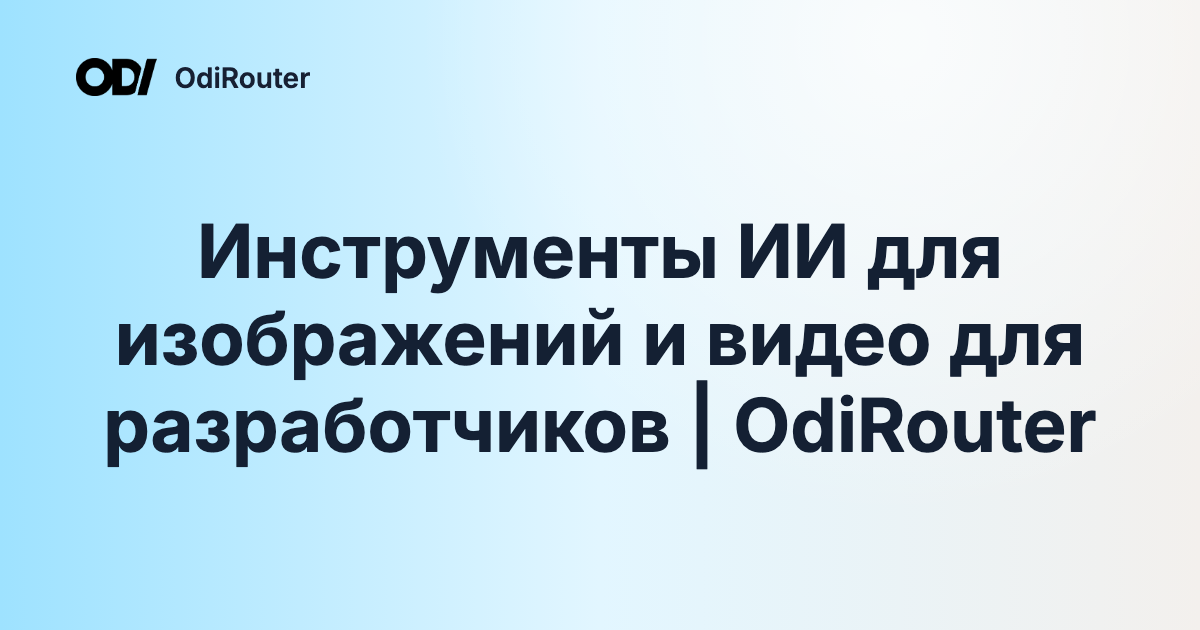 Инструменты ИИ для изображений и видео для разработчиков | OdiRouter