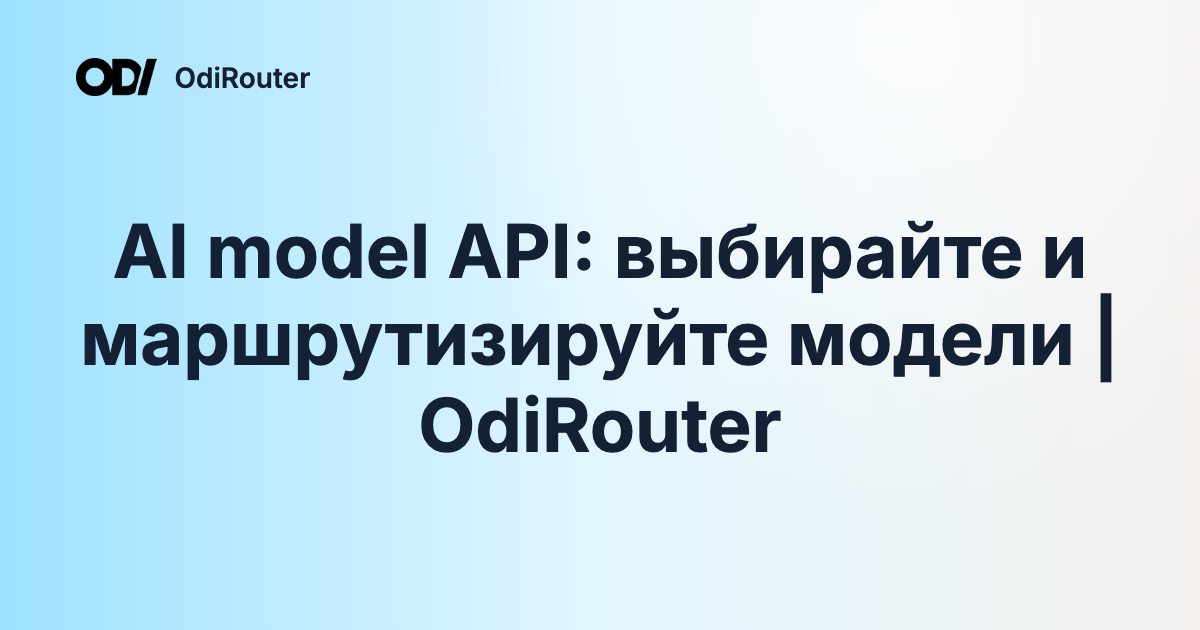 AI model API: выбирайте и маршрутизируйте модели | OdiRouter