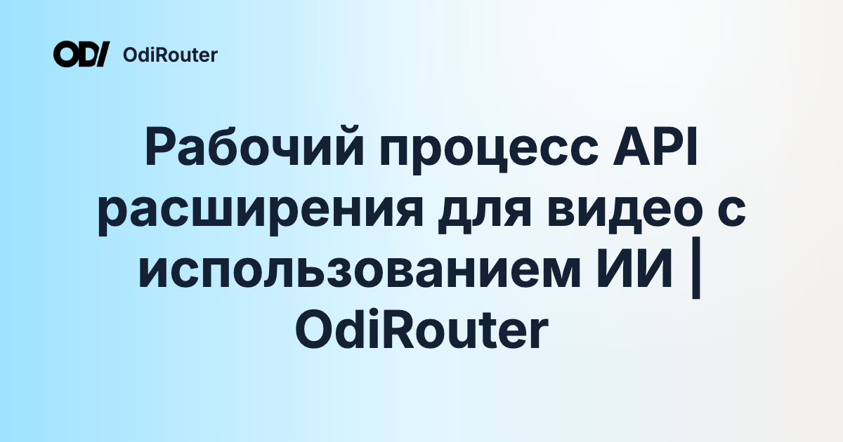 Рабочий процесс API расширения для видео с использованием ИИ | OdiRouter