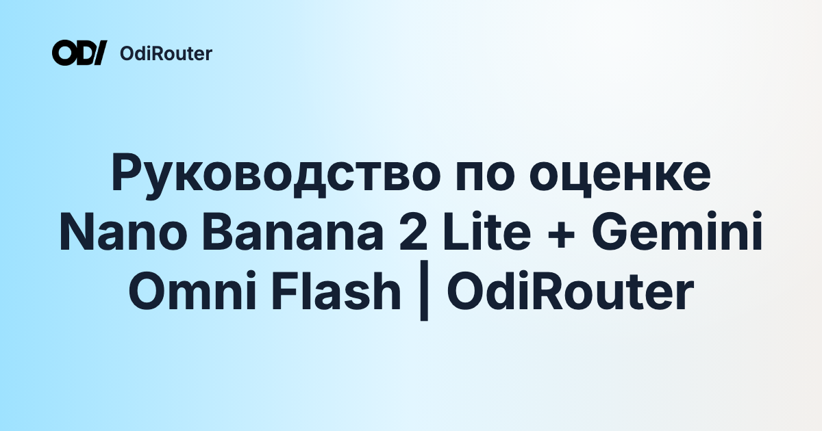 Руководство по оценке Nano Banana 2 Lite + Gemini Omni Flash | OdiRouter