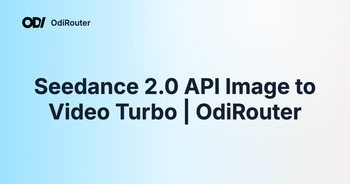 Seedance 2.0 API Image to Video Turbo | OdiRouter
