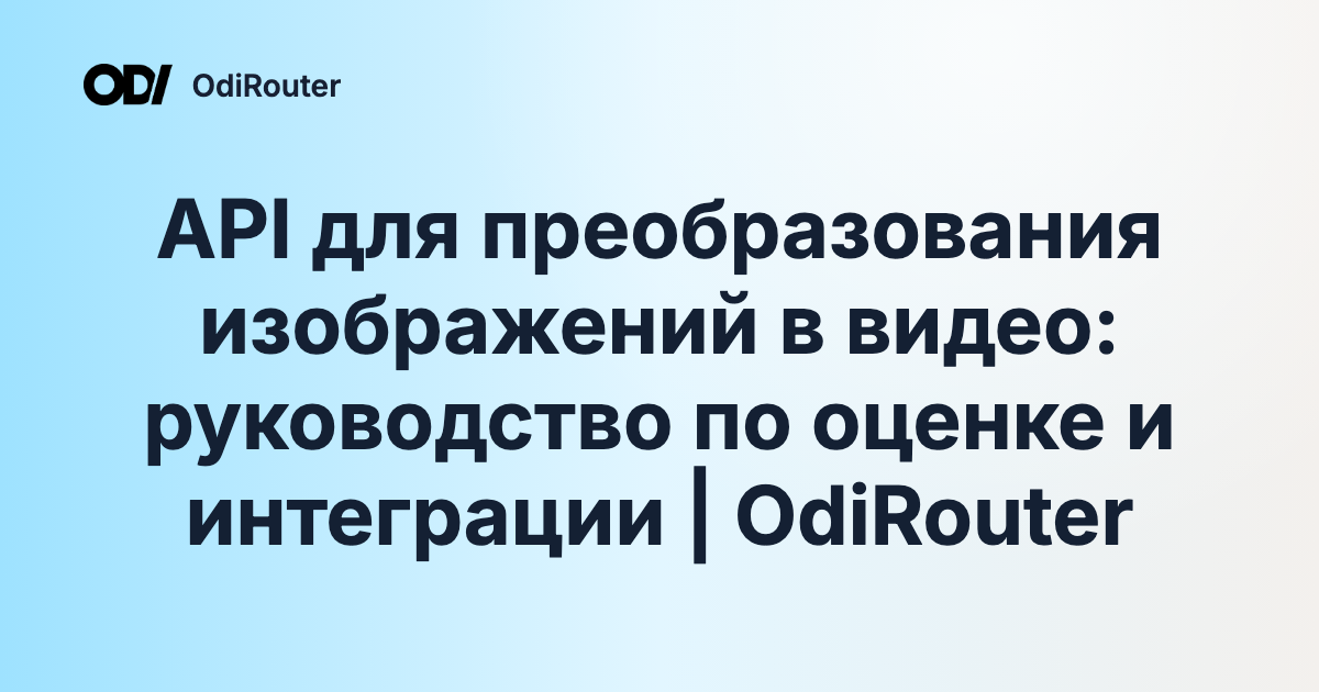 API для преобразования изображений в видео: руководство по оценке и интеграции | OdiRouter