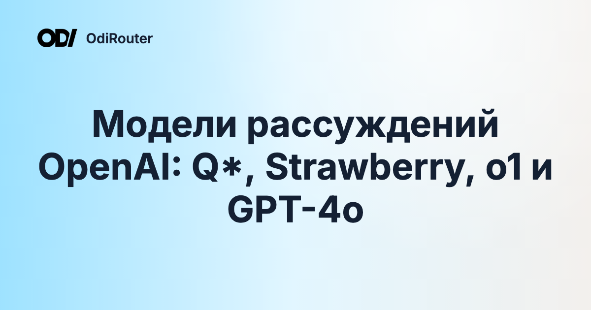 Модели рассуждений OpenAI: Q*, Strawberry, o1 и GPT-4o