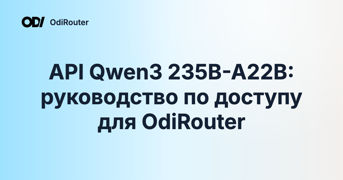API Qwen3 235B-A22B: руководство по доступу для OdiRouter