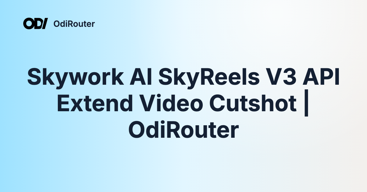 Skywork AI SkyReels V3 API Extend Video Cutshot | OdiRouter