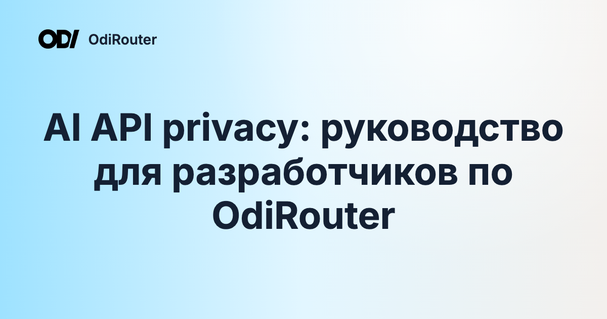 AI API privacy: руководство для разработчиков по OdiRouter