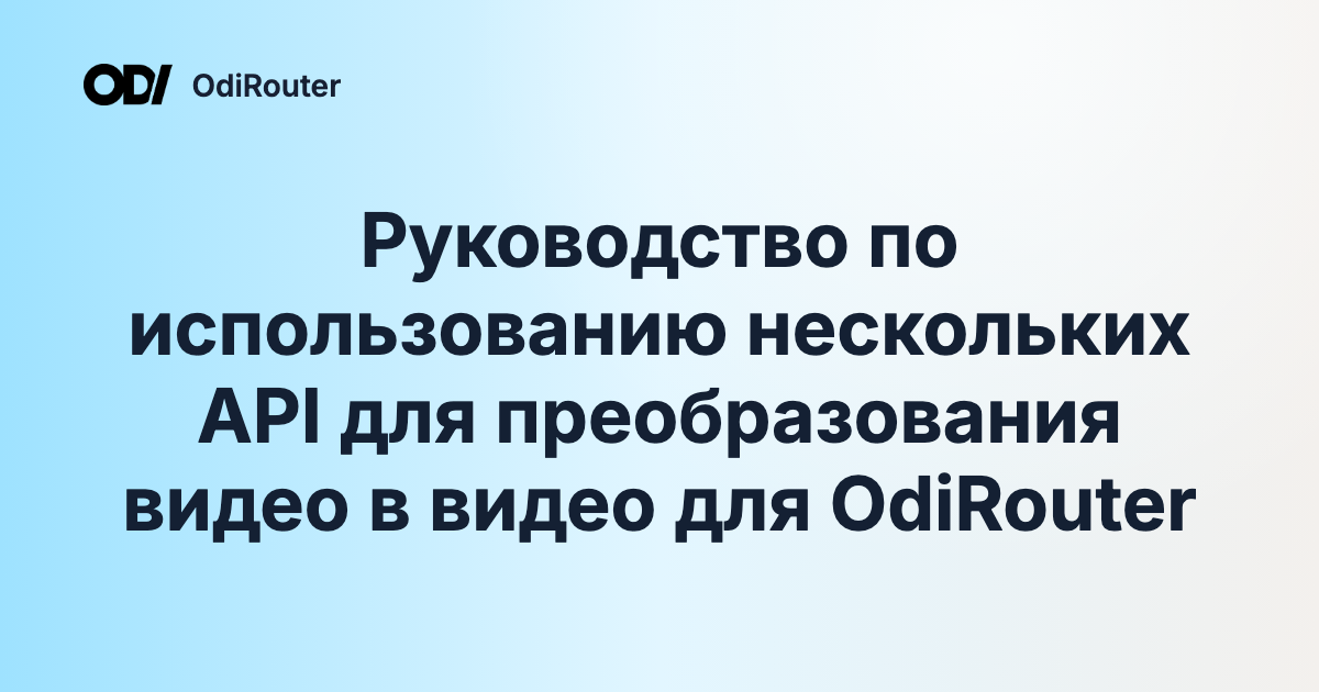 Руководство по использованию нескольких API для преобразования видео в видео для OdiRouter