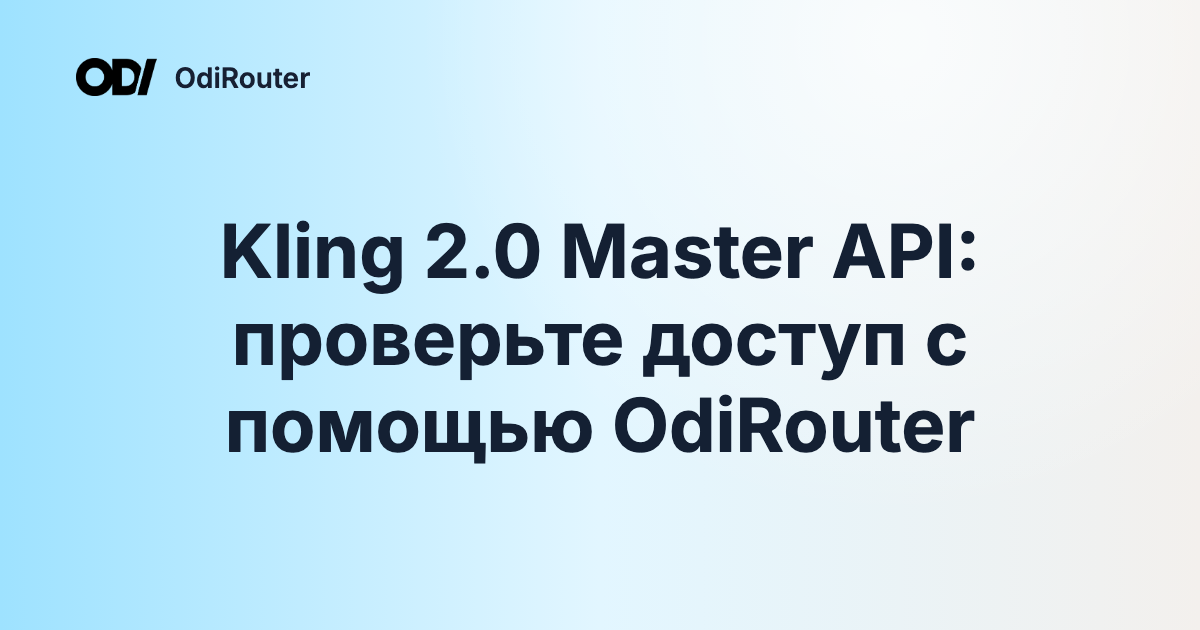 Kling 2.0 Master API: проверьте доступ с помощью OdiRouter