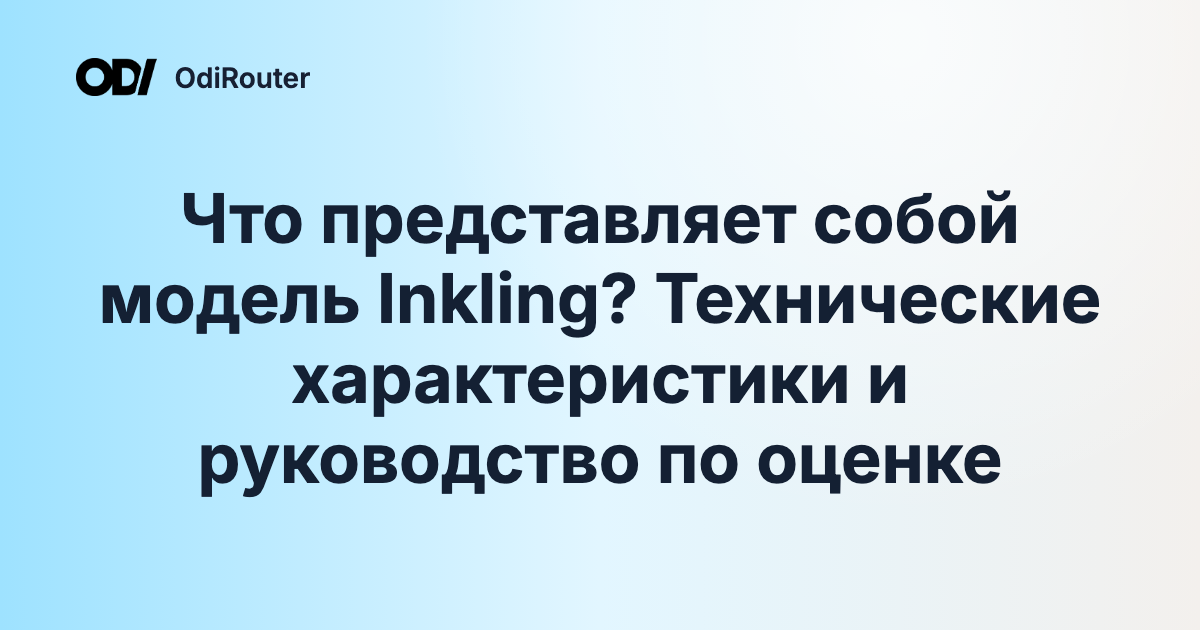 Что представляет собой модель Inkling? Технические характеристики и руководство по оценке