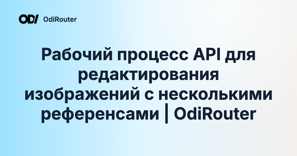 Рабочий процесс API для редактирования изображений с несколькими референсами | OdiRouter