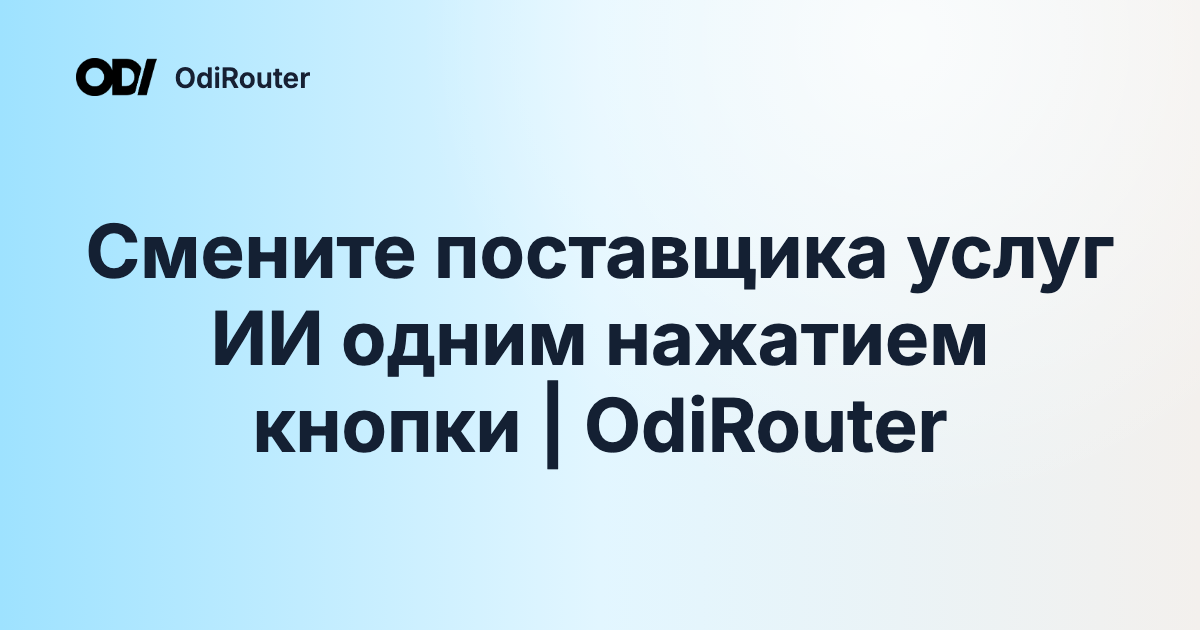 Смените поставщика услуг ИИ одним нажатием кнопки | OdiRouter