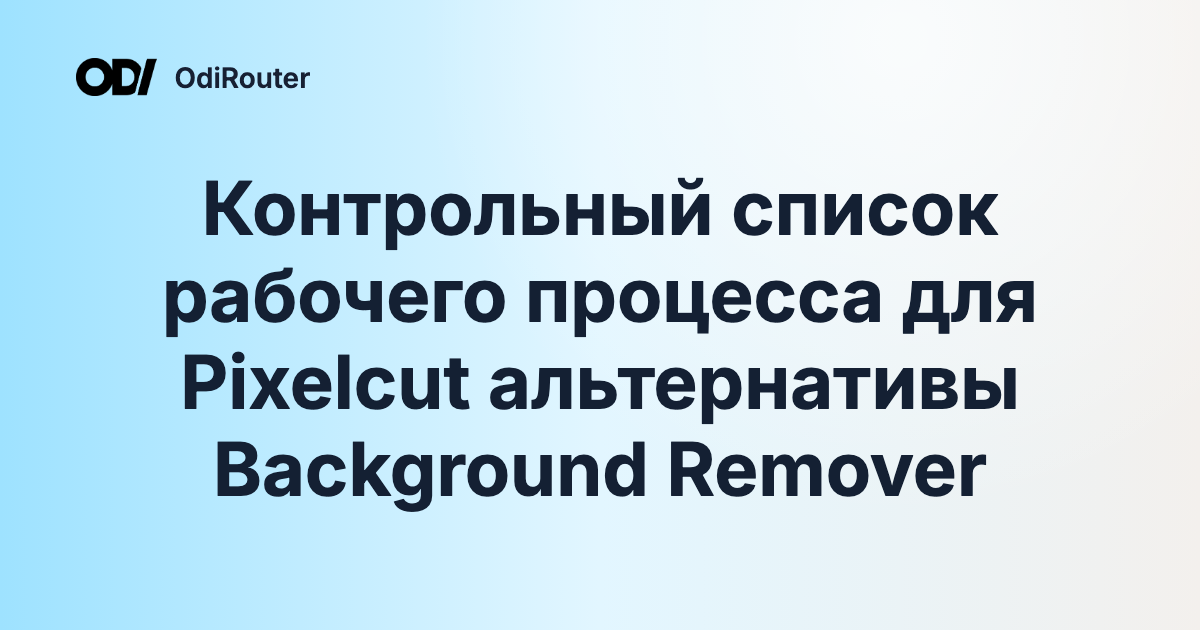 Контрольный список рабочего процесса для Pixelcut альтернативы Background Remover