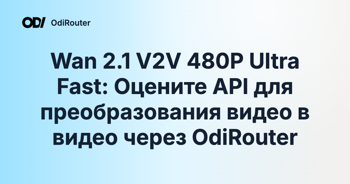 Wan 2.1 V2V 480P Ultra Fast: Оцените API для преобразования видео в видео через OdiRouter