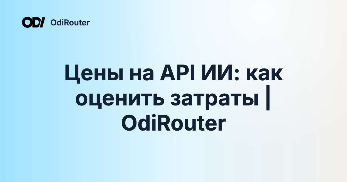 Цены на API ИИ: как оценить затраты | OdiRouter