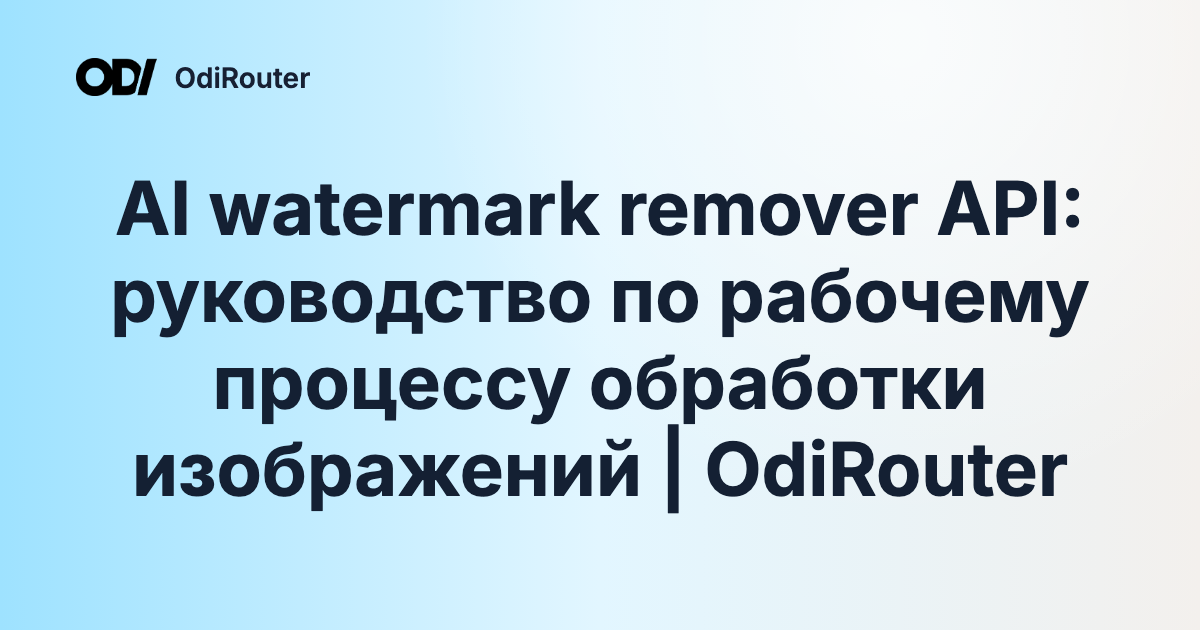 AI watermark remover API: руководство по рабочему процессу обработки изображений | OdiRouter