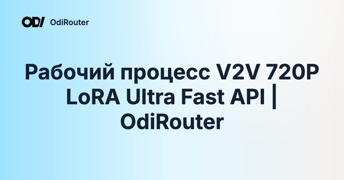Рабочий процесс V2V 720P LoRA Ultra Fast API | OdiRouter