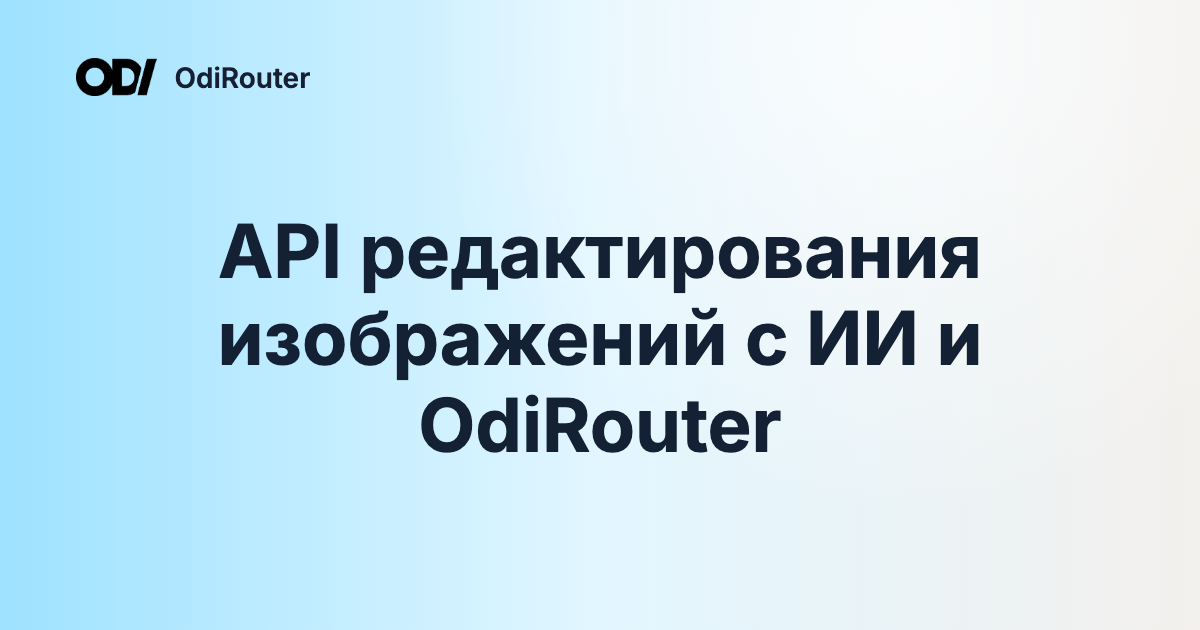 API редактирования изображений с ИИ и OdiRouter