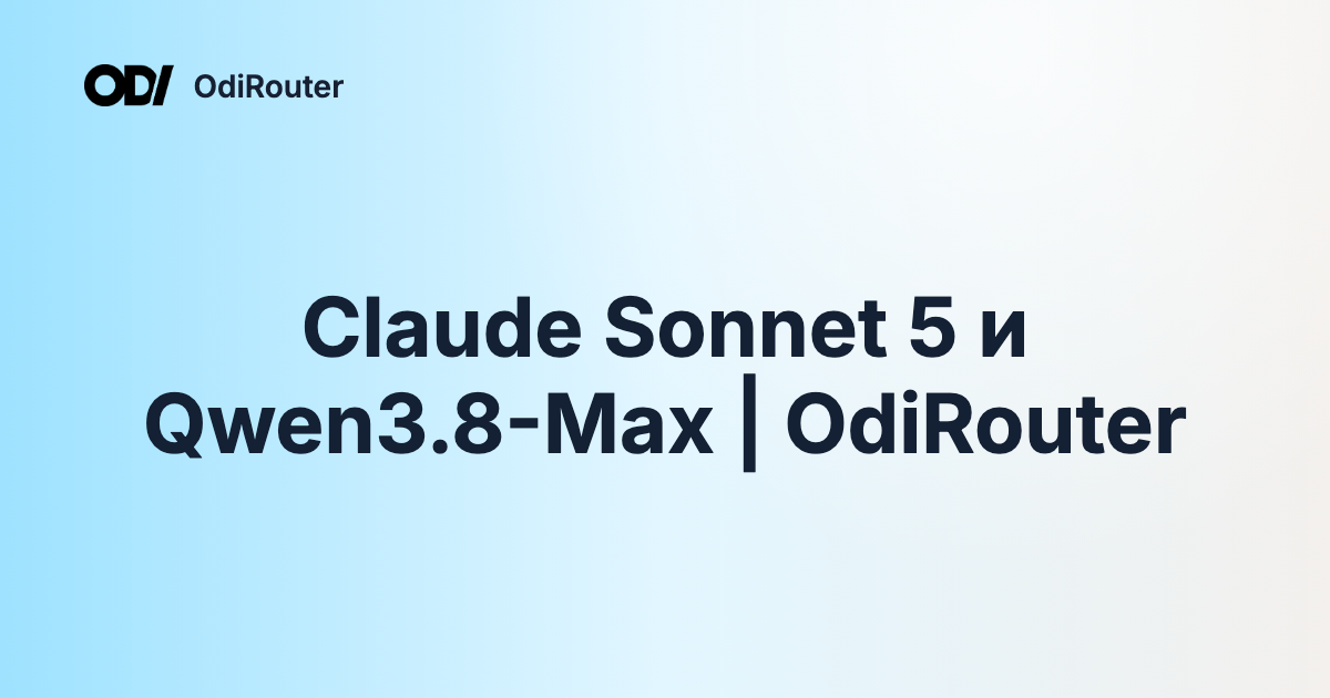 Claude Sonnet 5 и Qwen3.8-Max | OdiRouter