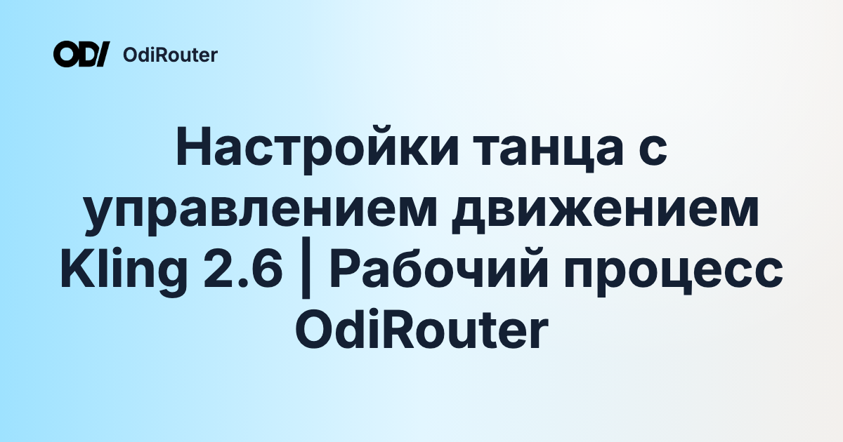 Настройки танца с управлением движением Kling 2.6 | Рабочий процесс OdiRouter