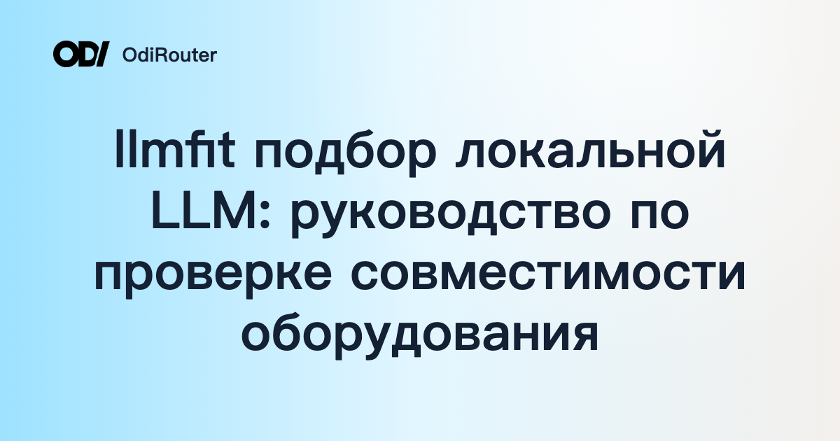 llmfit подбор локальной LLM: руководство по проверке совместимости оборудования