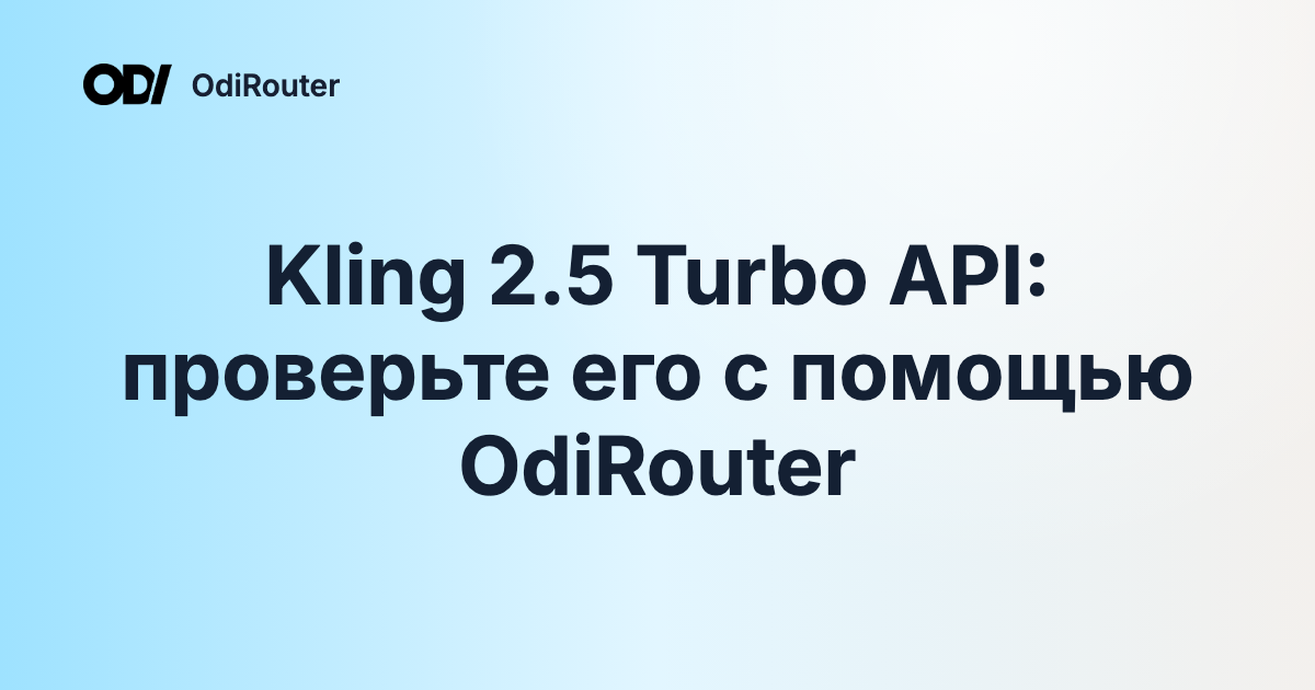 Kling 2.5 Turbo API: проверьте его с помощью OdiRouter