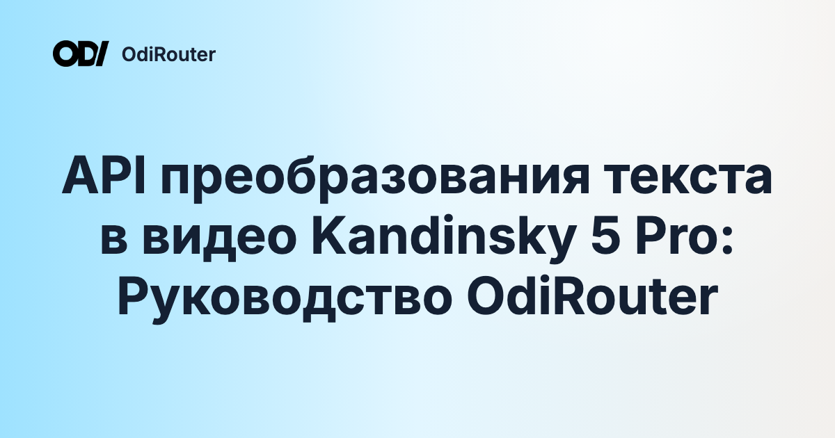 API преобразования текста в видео Kandinsky 5 Pro: Руководство OdiRouter