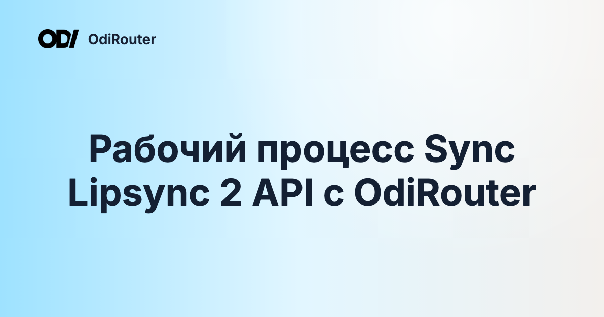 Рабочий процесс Sync Lipsync 2 API с OdiRouter