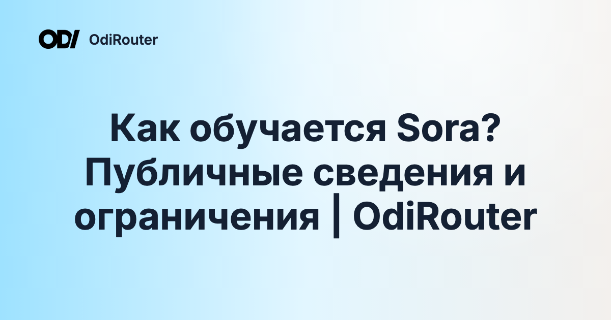 Как обучается Sora? Публичные сведения и ограничения | OdiRouter