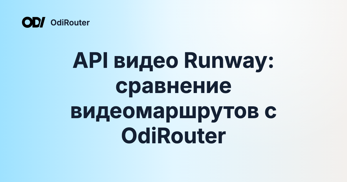 API видео Runway: сравнение видеомаршрутов с OdiRouter