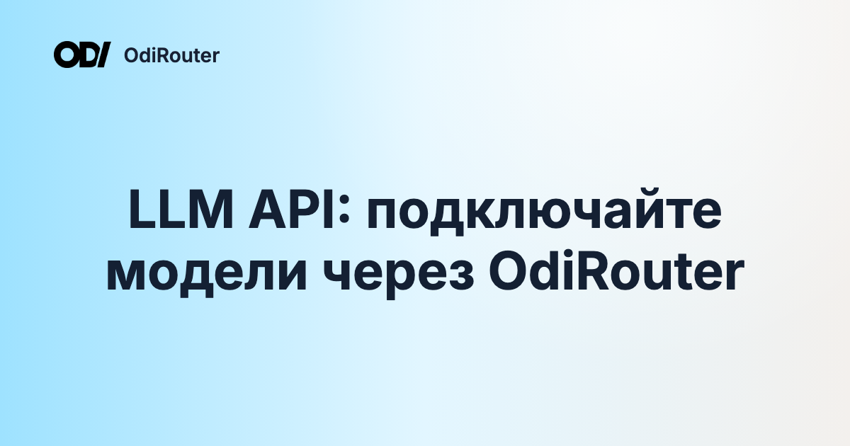 LLM API: подключайте модели через OdiRouter